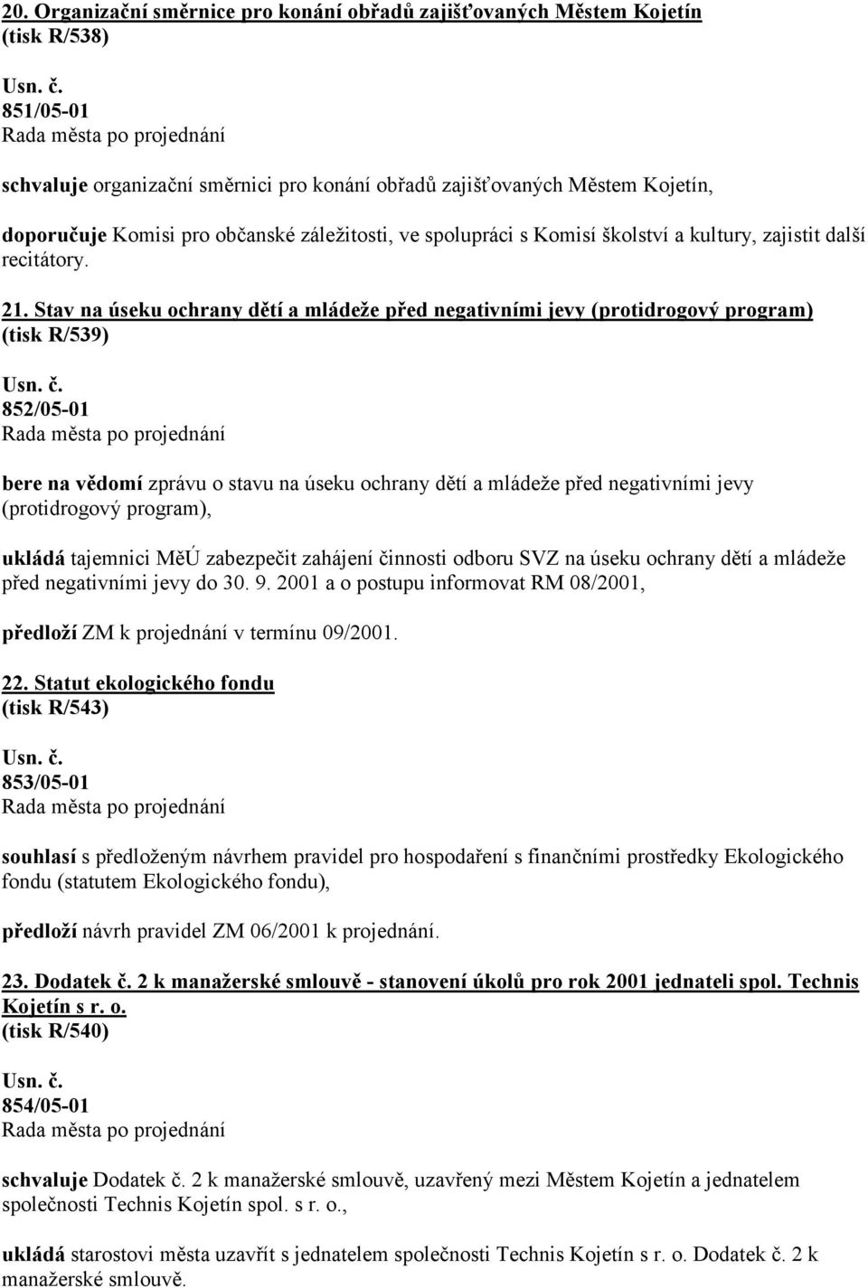 Stav na úseku ochrany dětí a mládeže před negativními jevy (protidrogový program) (tisk R/539) 852/05-01 bere na vědomí zprávu o stavu na úseku ochrany dětí a mládeže před negativními jevy