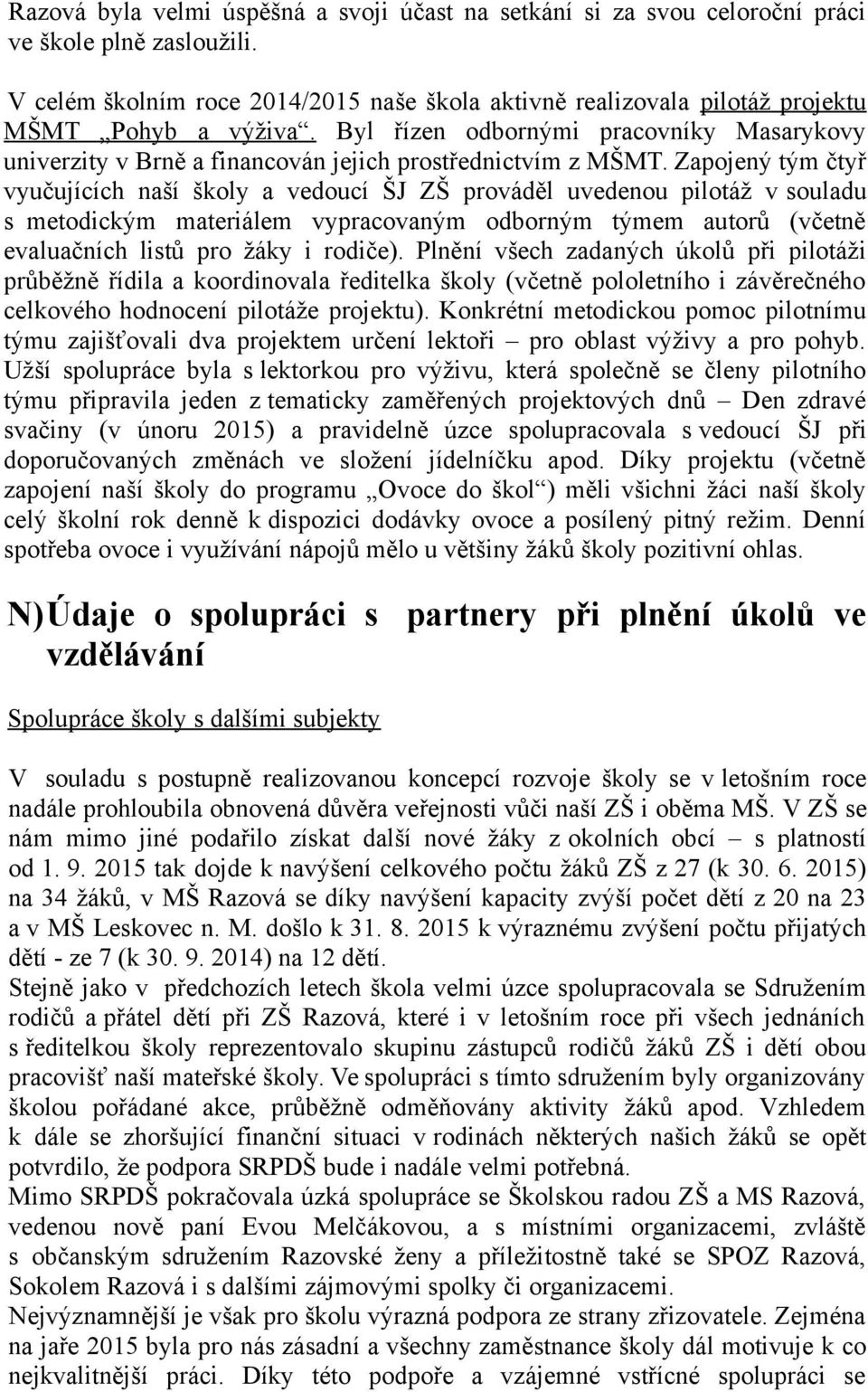 Byl řízen odbornými pracovníky Masarykovy univerzity v Brně a financován jejich prostřednictvím z MŠMT.