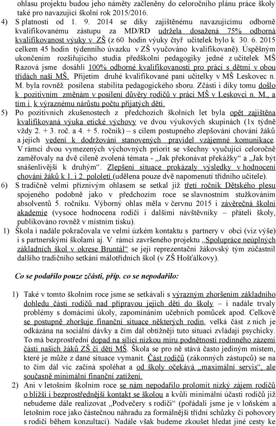 hodin výuky čtyř učitelek bylo k 30. 6. 2015 celkem 45 hodin týdenního úvazku v ZŠ vyučováno kvalifikovaně).