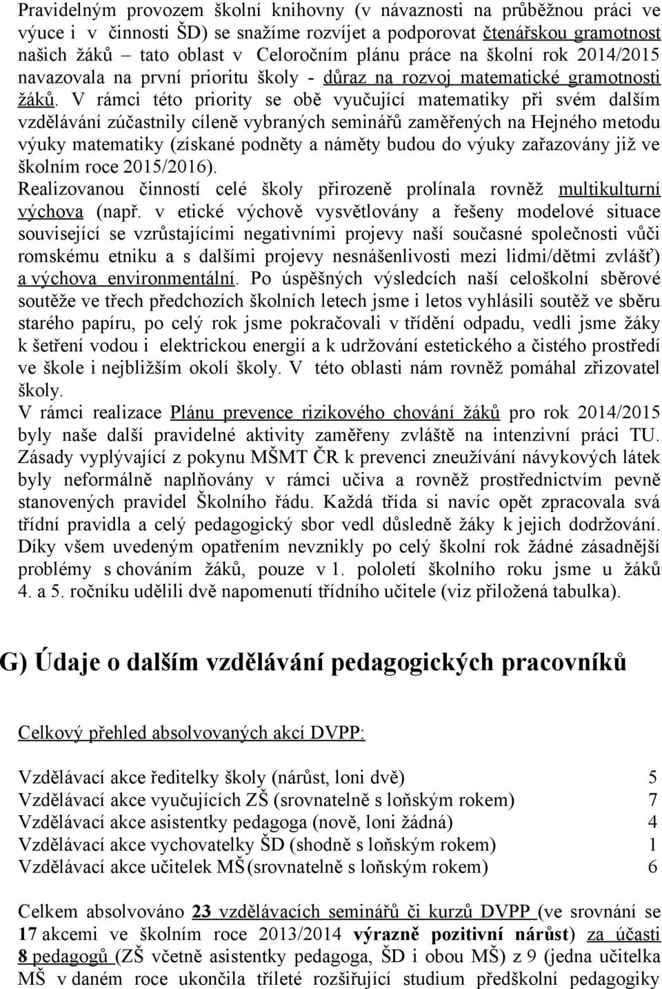 V rámci této priority se obě vyučující matematiky při svém dalším vzdělávání zúčastnily cíleně vybraných seminářů zaměřených na Hejného metodu výuky matematiky (získané podněty a náměty budou do