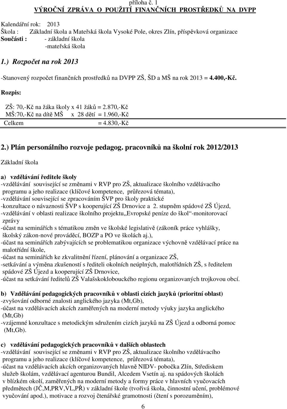 -mateřská škola 1.) Rozpočet na rok 2013 -Stanovený rozpočet finančních prostředků na DVPP ZŠ, ŠD a MŠ na rok 2013 = 4.400,-Kč. Rozpis: ZŠ: 70,-Kč na žáka školy x 41 žáků = 2.