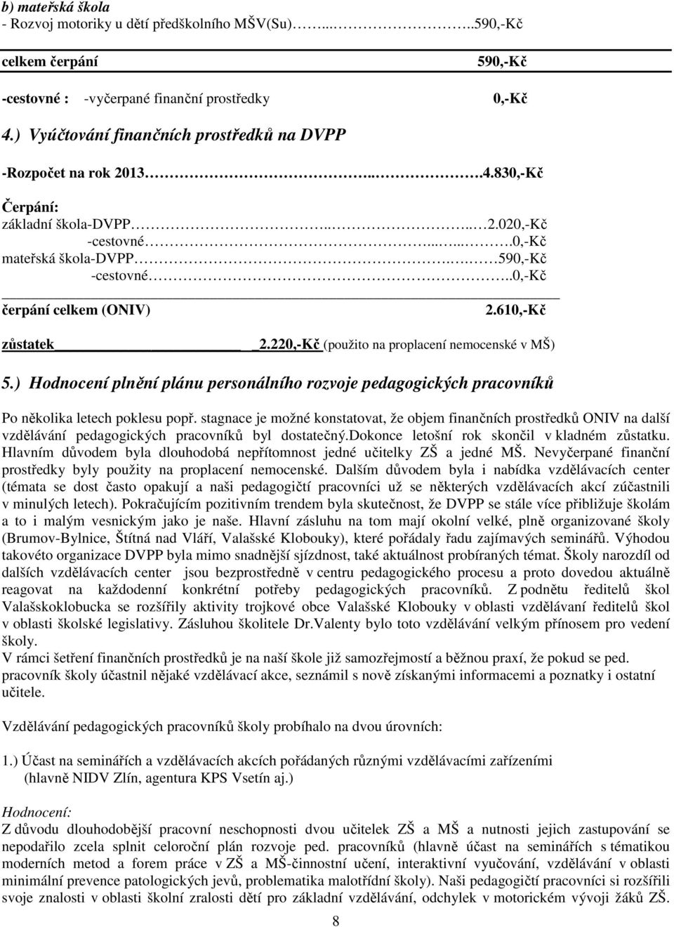 .0,-kč čerpání celkem (ONIV) 2.610,-Kč zůstatek 2.220,-Kč (použito na proplacení nemocenské v MŠ) 5.