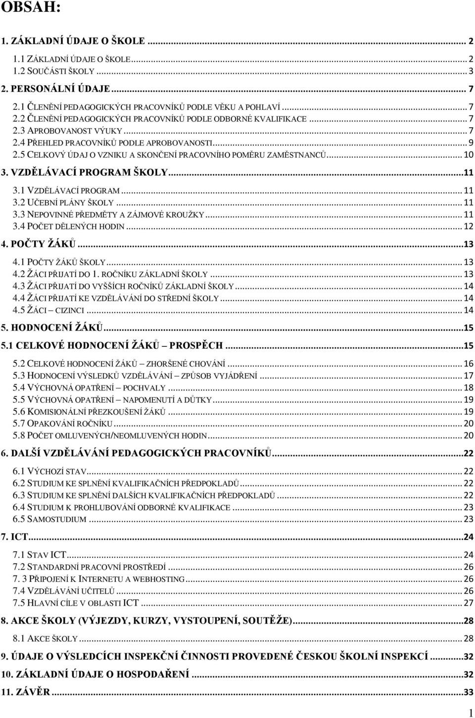 1 VZDĚLÁVACÍ PROGRAM... 11 3.2 UČEBNÍ PLÁNY ŠKOLY... 11 3.3 NEPOVINNÉ PŘEDMĚTY A ZÁJMOVÉ KROUŽKY... 11 3.4 POČET DĚLENÝCH HODIN... 12 4. POČTY ŽÁKŮ...13 4.1 POČTY ŽÁKŮ ŠKOLY... 13 4.