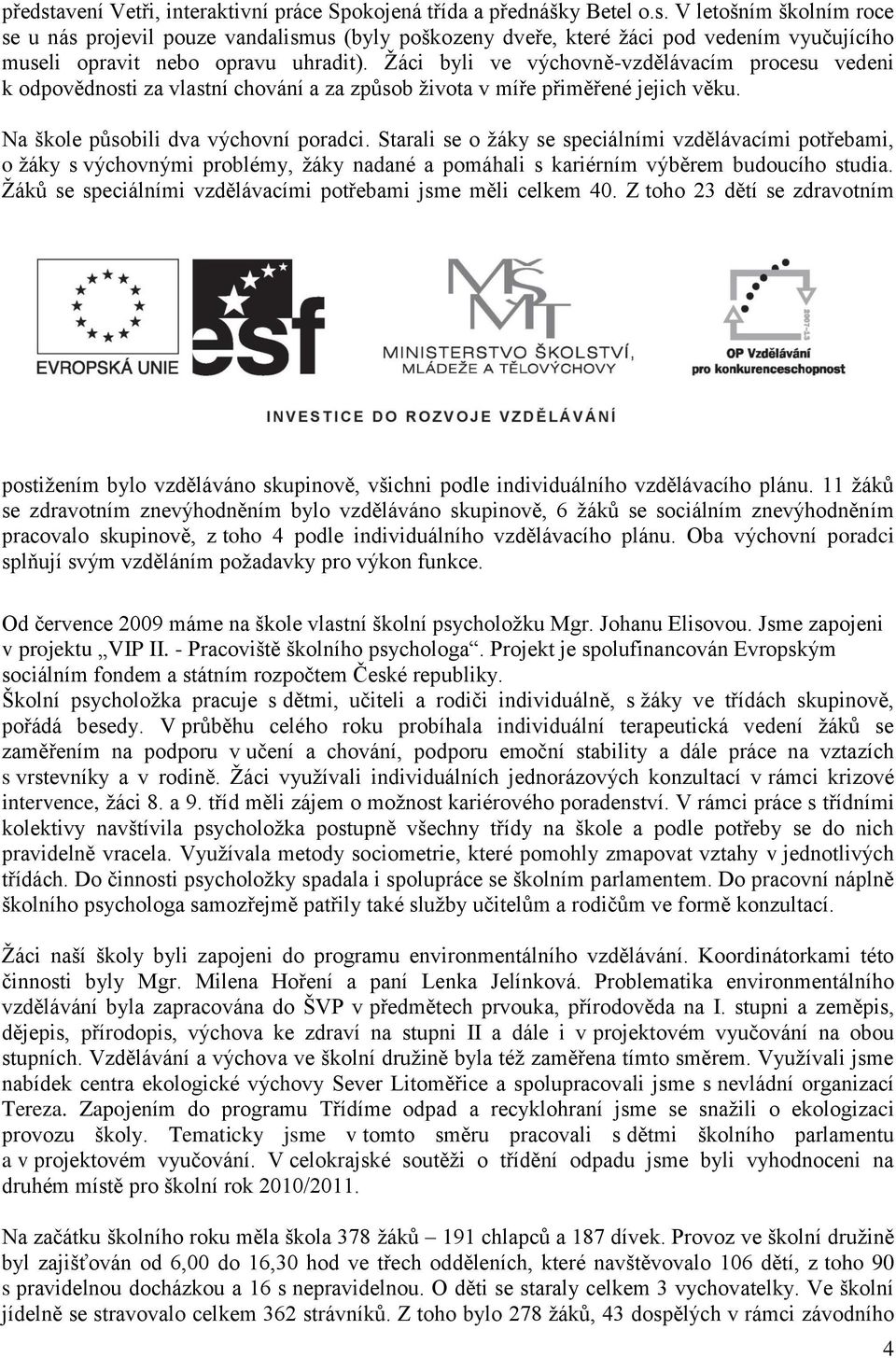 Starali se o žáky se speciálními vzdělávacími potřebami, o žáky s výchovnými problémy, žáky nadané a pomáhali s kariérním výběrem budoucího studia.