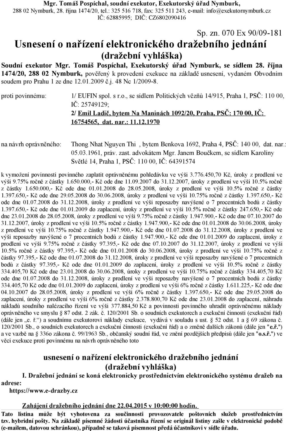 nar.: 11.12.1970 na návrh oprávněného: Thong Nhat Nguyen Thi, bytem Benkova 1692, Praha 4, PSČ: 140 00, dat. nar.: 05.03.1961, práv. zast. advokátem Mgr.