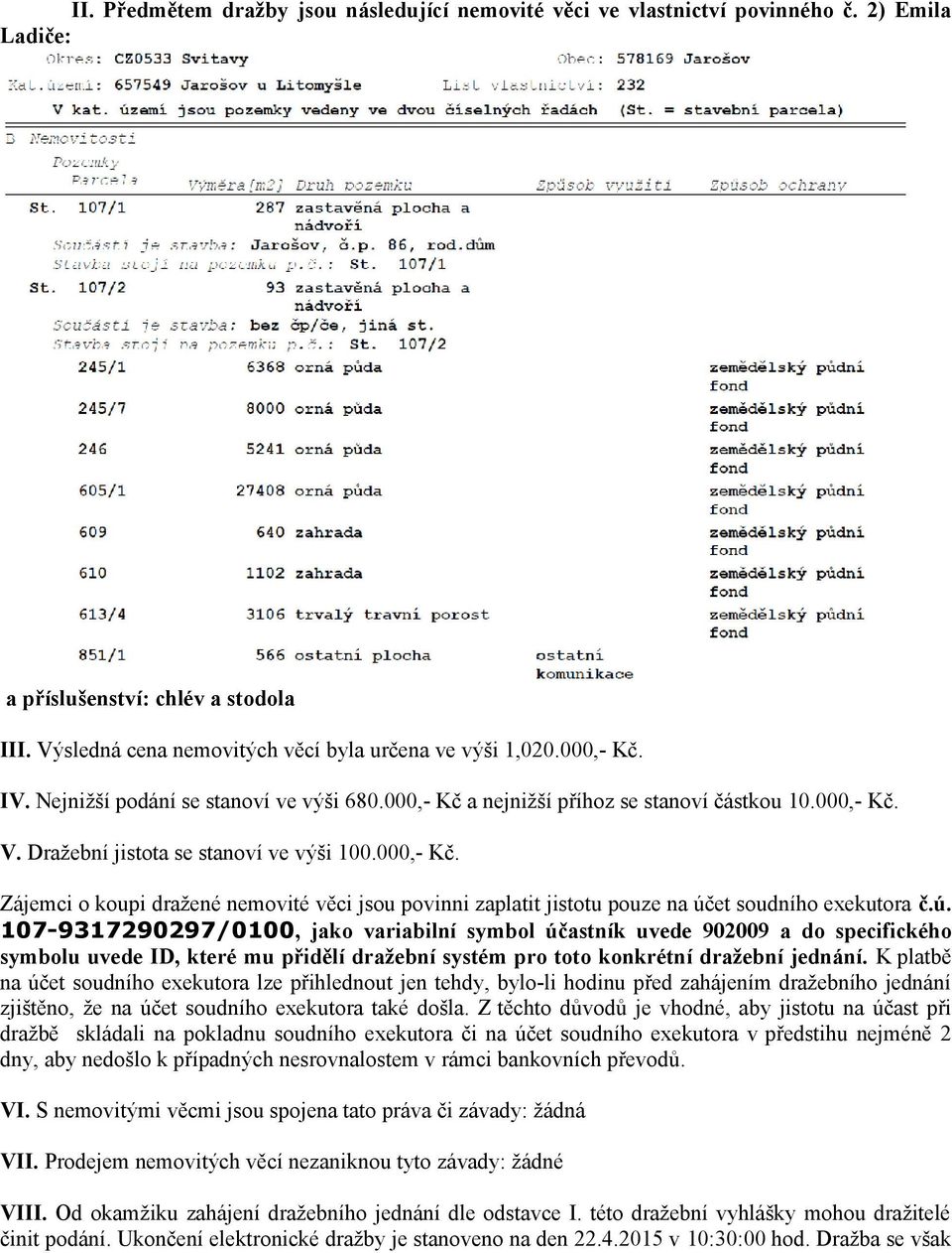 ú. 107-9317290297/0100, jako variabilní symbol účastník uvede 902009 a do specifického symbolu uvede ID, které mu přidělí dražební systém pro toto konkrétní dražební jednání.