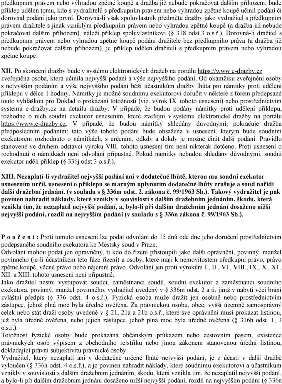 Dorovná-li však spoluvlastník předmětu dražby jako vydražitel s předkupním právem dražitele s jinak vzniklým předkupním právem nebo výhradou zpětné koupě (a dražba již nebude pokračovat dalším