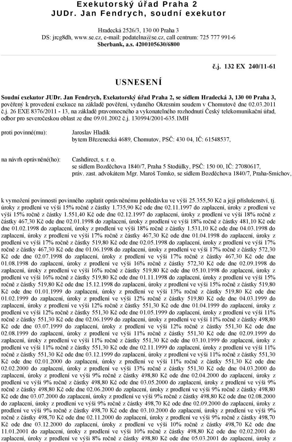 Jan Fendrych, Exekutorský úřad Praha 2, se sídlem Hradecká 3, 130 00 Praha 3, pověřený k provedení exekuce na základě pověření, vydaného Okresním soudem v Chomutově dne 02.03.2011 č.j.