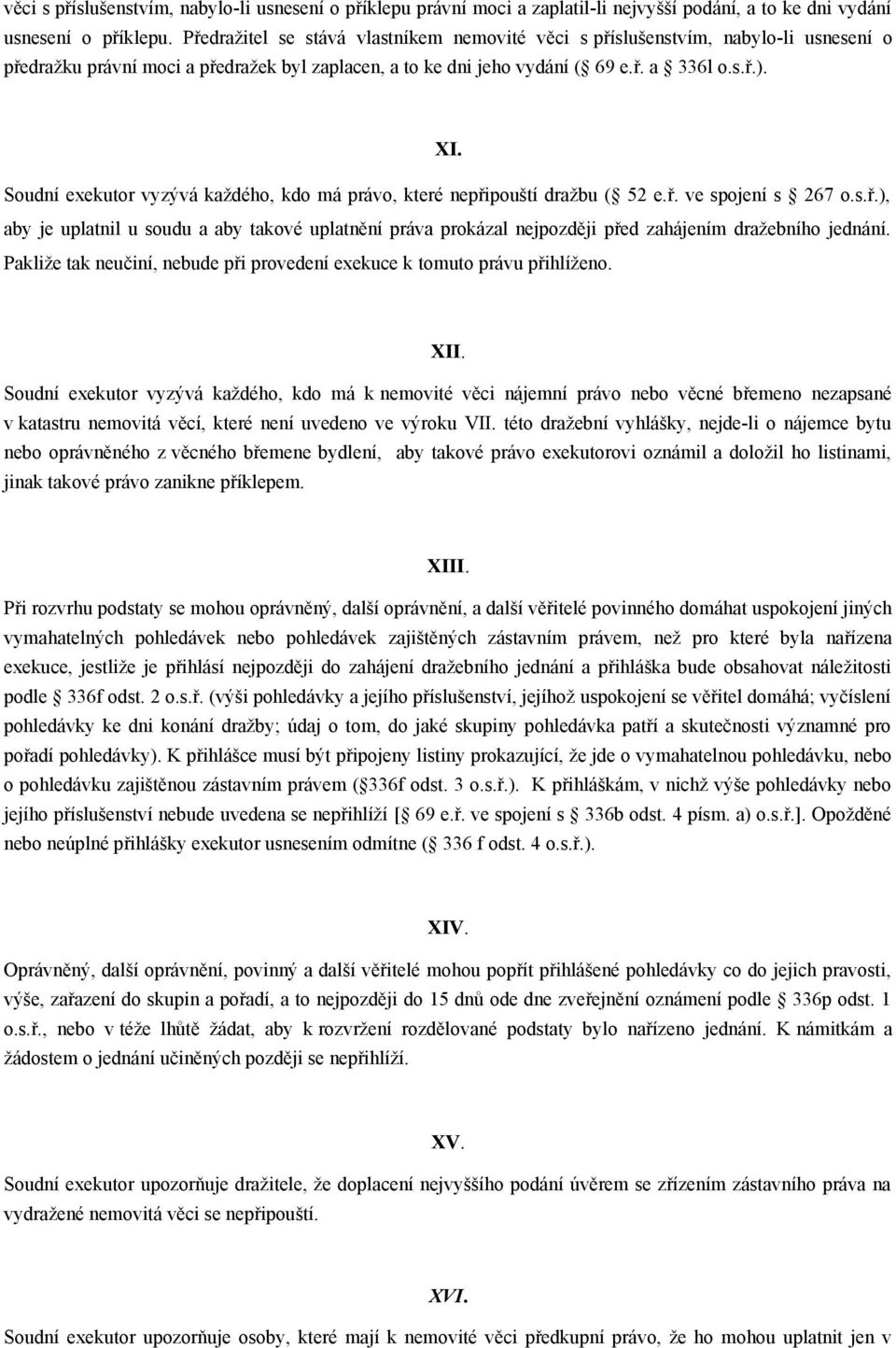 Soudní exekutor vyzývá každého, kdo má právo, které nepřipouští dražbu ( 52 e.ř. ve spojení s 267 o.s.ř.), aby je uplatnil u soudu a aby takové uplatnění práva prokázal nejpozději před zahájením dražebního jednání.