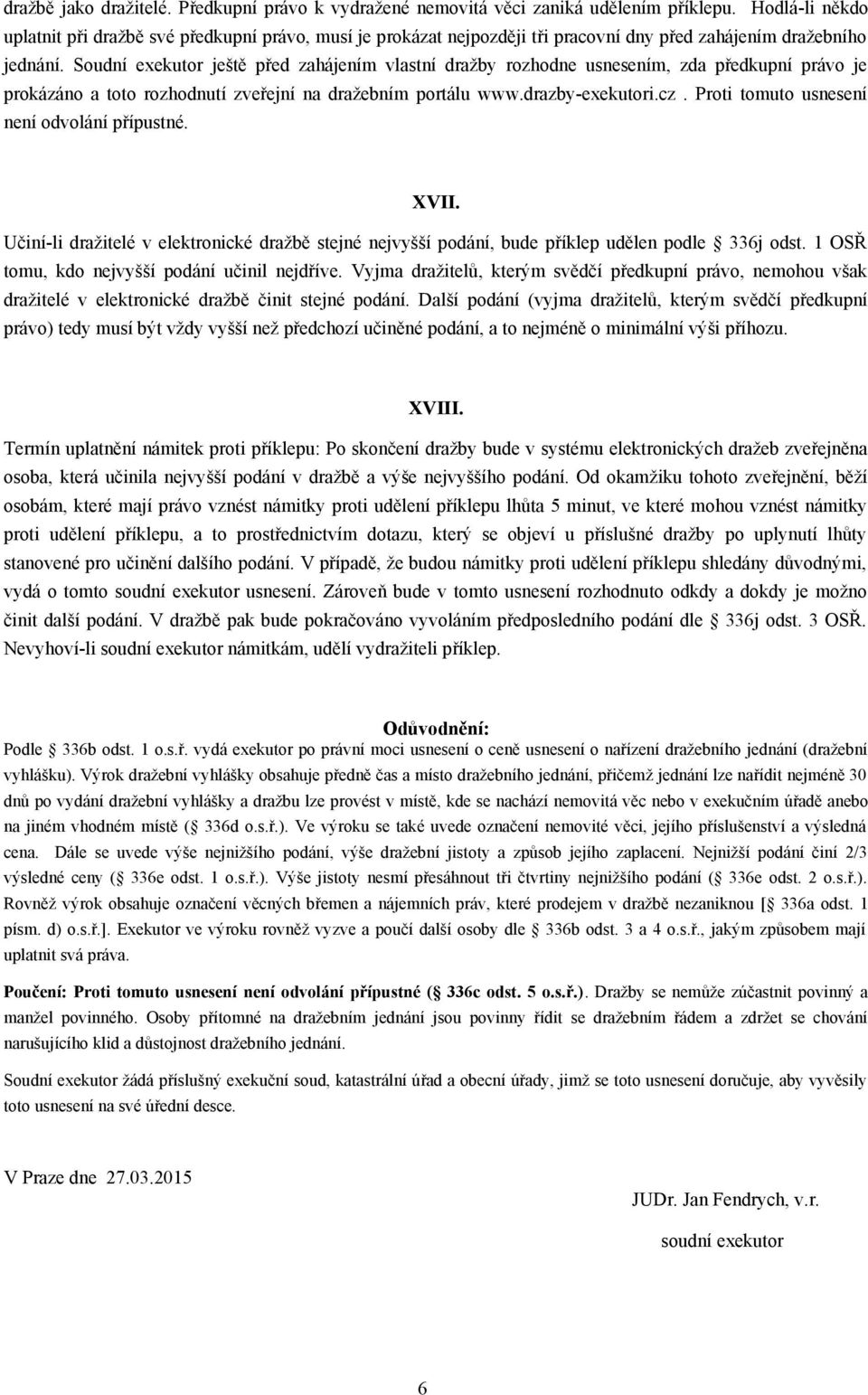 Soudní exekutor ještě před zahájením vlastní dražby rozhodne usnesením, zda předkupní právo je prokázáno a toto rozhodnutí zveřejní na dražebním portálu www.drazby-exekutori.cz.