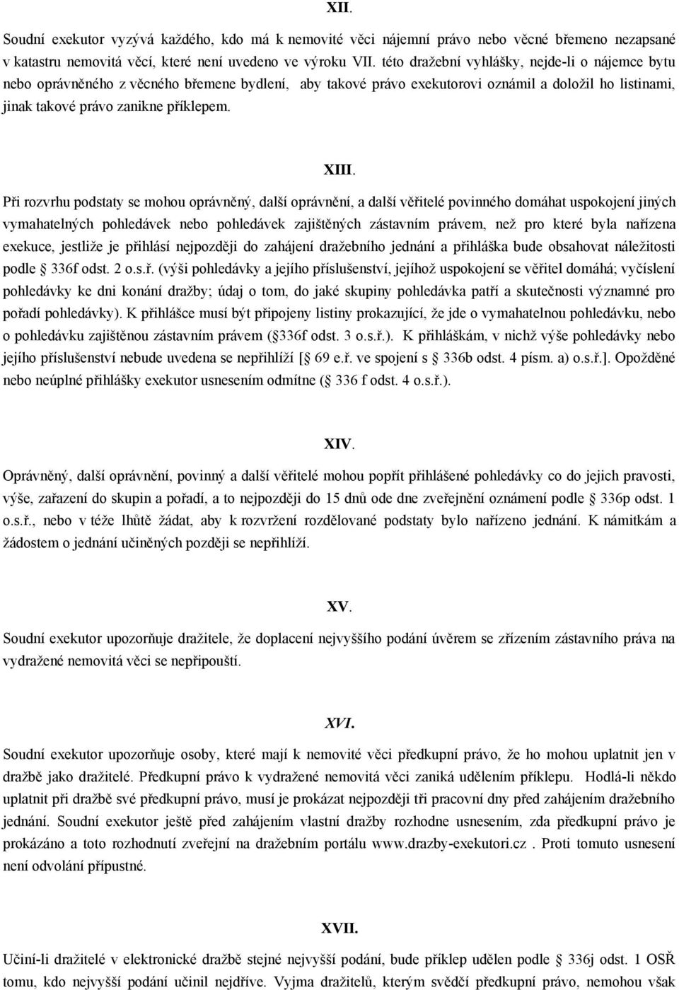 Při rozvrhu podstaty se mohou oprávněný, další oprávnění, a další věřitelé povinného domáhat uspokojení jiných vymahatelných pohledávek nebo pohledávek zajištěných zástavním právem, než pro které