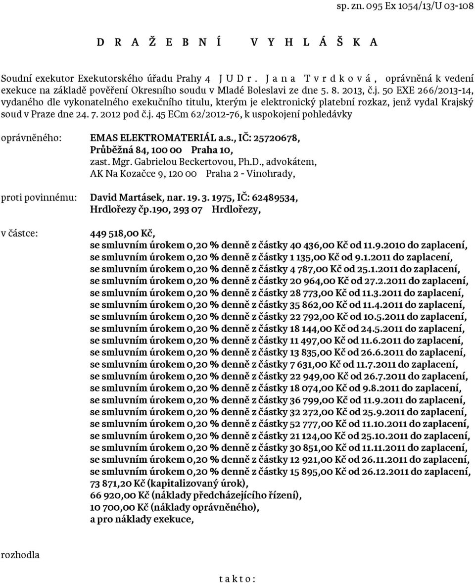 50 EXE 266/2013-14, vydaného dle vykonatelného exekučního titulu, kterým je elektronický platební rozkaz, jenž vydal Krajský soud v Praze dne 24. 7. 2012 pod č.j. 45 ECm 62/2012-76, k uspokojení pohledávky oprávněného: EMAS ELEKTROMATERIÁL a.