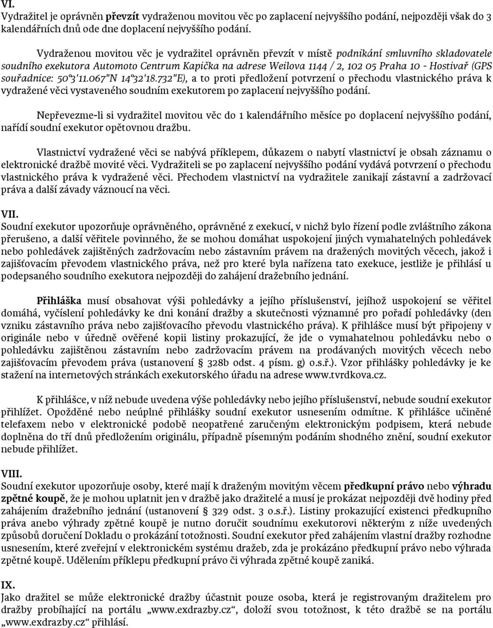 souřadnice: 50 3'11.067"N 14 32'18.732"E), a to proti předložení potvrzení o přechodu vlastnického práva k vydražené věci vystaveného soudním exekutorem po zaplacení nejvyššího podání.