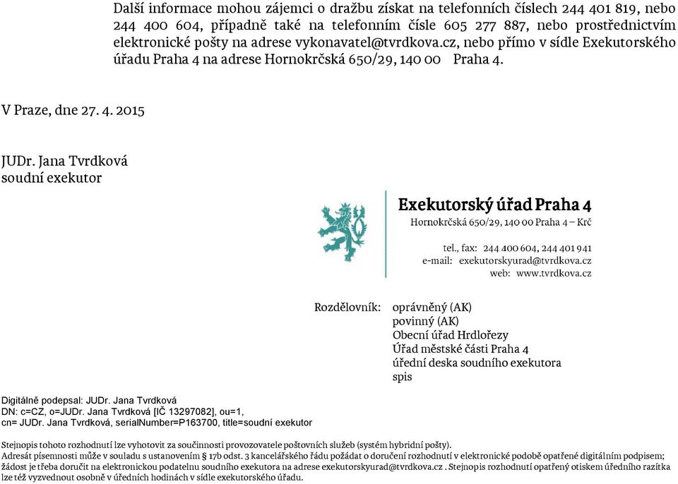 Jana Tvrdková soudní exekutor Rozdělovník: oprávněný (AK) povinný (AK) Obecní úřad Hrdlořezy Úřad městské části Praha 4 úřední deska soudního exekutora spis Digitálně podepsal: JUDr.