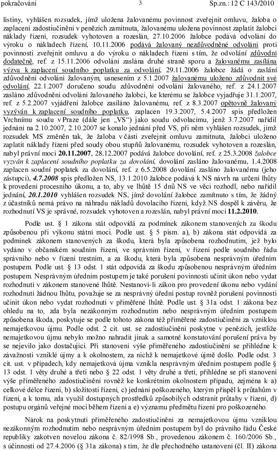 2006 podává žalovaný nezdůvodněné odvolání proti povinnosti zveřejnit omluvu a do výroku o nákladech řízení s tím, že odvolání zdůvodní dodatečně, ref. z 15.11.