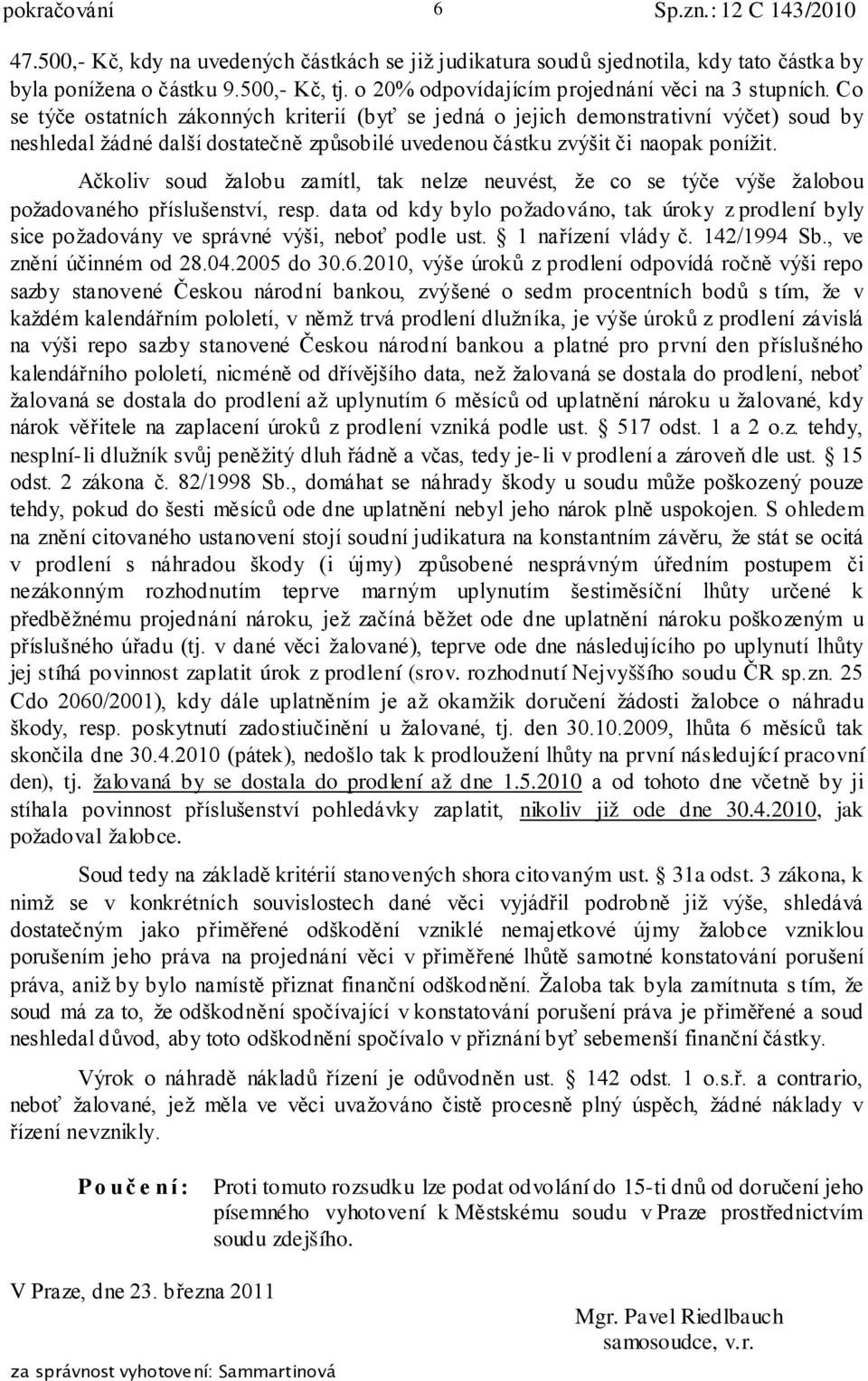 Ačkoliv soud žalobu zamítl, tak nelze neuvést, že co se týče výše žalobou požadovaného příslušenství, resp.