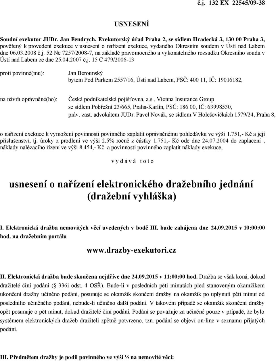 52 Nc 7257/2008-7, na základě pravomocného a vykonatelného rozsudku Okresního soudu v Ústí nad Labem ze dne 25.04.2007 č.j.