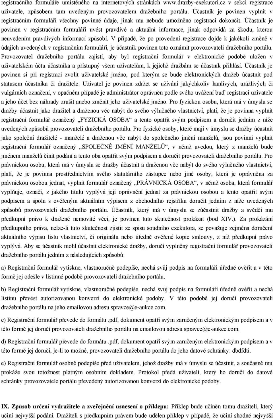 Účastník je povinen v registračním formuláři uvést pravdivé a aktuální informace, jinak odpovídá za škodu, kterou neuvedením pravdivých informací způsobí.