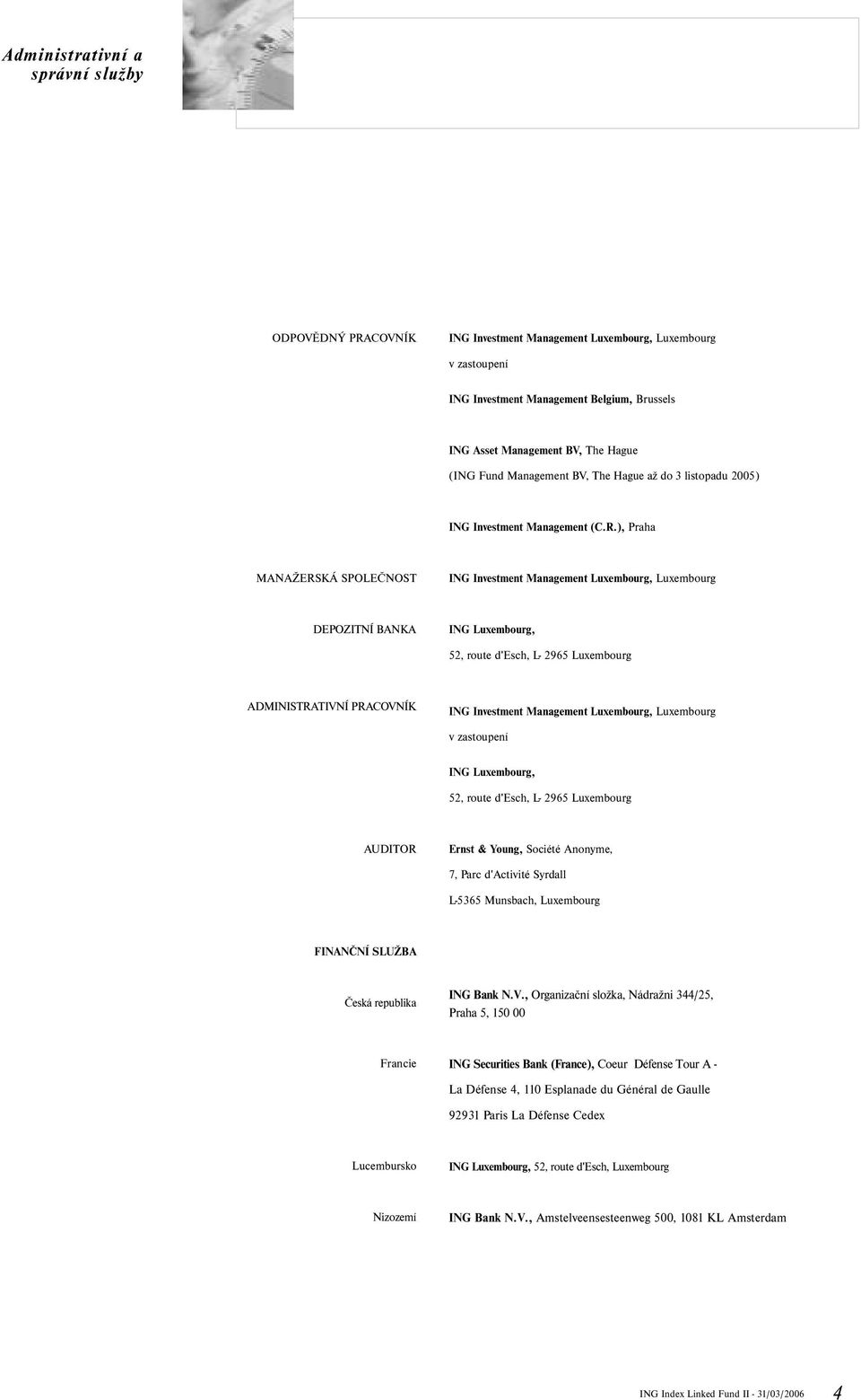 ), Praha MANAŽERSKÁ SPOLEČNOST ING Investment Management Luxembourg, Luxembourg DEPOZITNÍ BANKA ING Luxembourg, 52, route d'esch, L 2965 Luxembourg ADMINISTRATIVNÍ PRACOVNÍK ING Investment Management