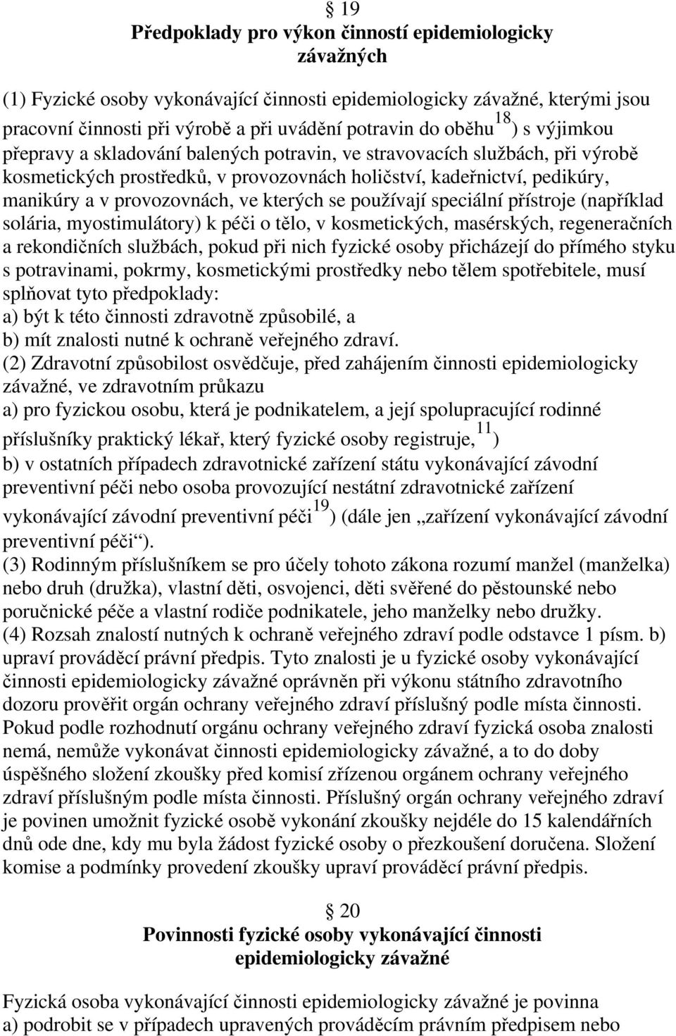 kterých se používají speciální přístroje (například solária, myostimulátory) k péči o tělo, v kosmetických, masérských, regeneračních a rekondičních službách, pokud při nich fyzické osoby přicházejí