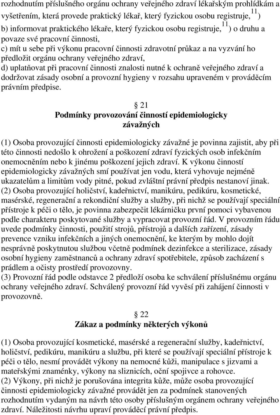 uplatňovat při pracovní činnosti znalosti nutné k ochraně veřejného zdraví a dodržovat zásady osobní a provozní hygieny v rozsahu upraveném v prováděcím právním předpise.