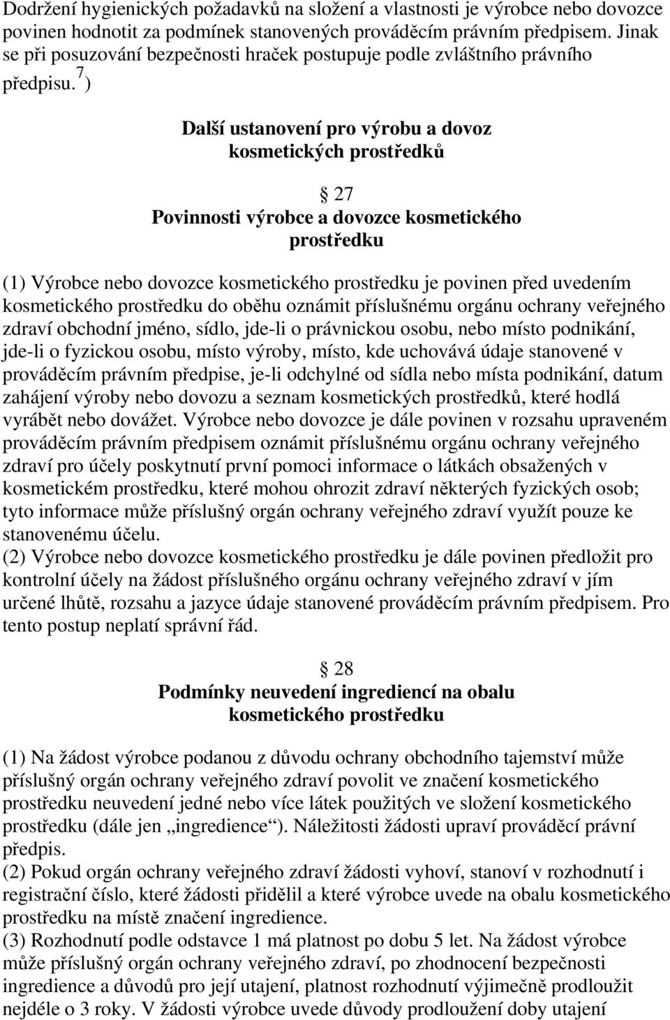 7 ) Další ustanovení pro výrobu a dovoz kosmetických prostředků 27 Povinnosti výrobce a dovozce kosmetického prostředku (1) Výrobce nebo dovozce kosmetického prostředku je povinen před uvedením