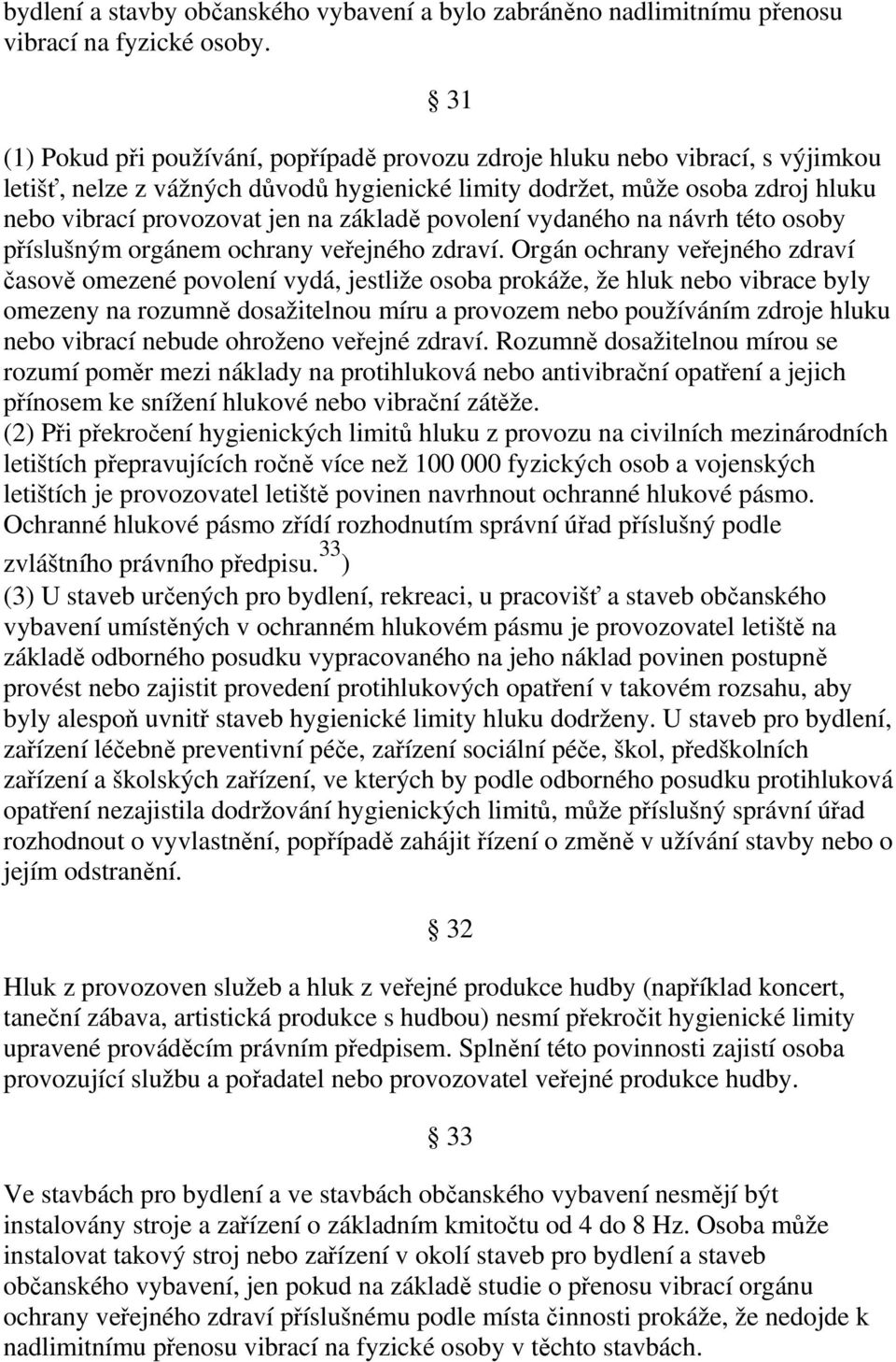 základě povolení vydaného na návrh této osoby příslušným orgánem ochrany veřejného zdraví.