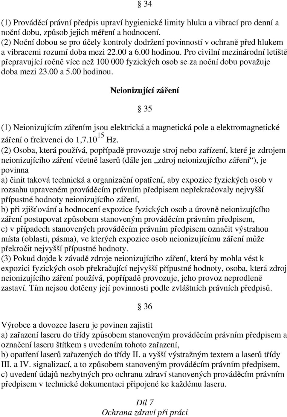 Pro civilní mezinárodní letiště přepravující ročně více než 100 000 fyzických osob se za noční dobu považuje doba mezi 23.00 a 5.00 hodinou.