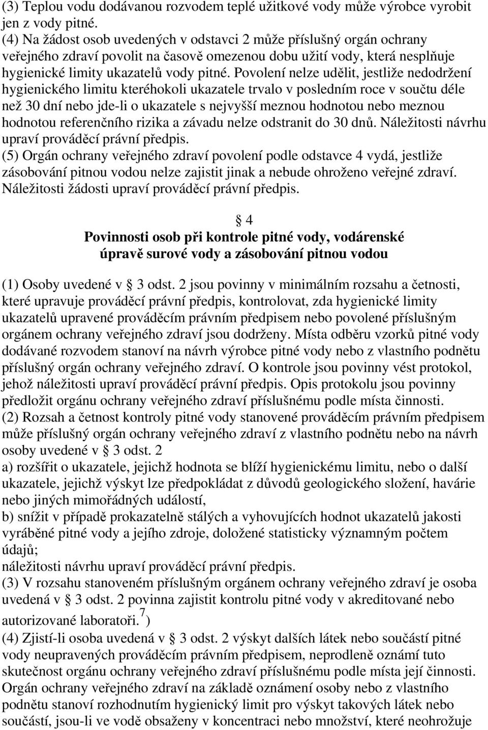 Povolení nelze udělit, jestliže nedodržení hygienického limitu kteréhokoli ukazatele trvalo v posledním roce v součtu déle než 30 dní nebo jde-li o ukazatele s nejvyšší meznou hodnotou nebo meznou