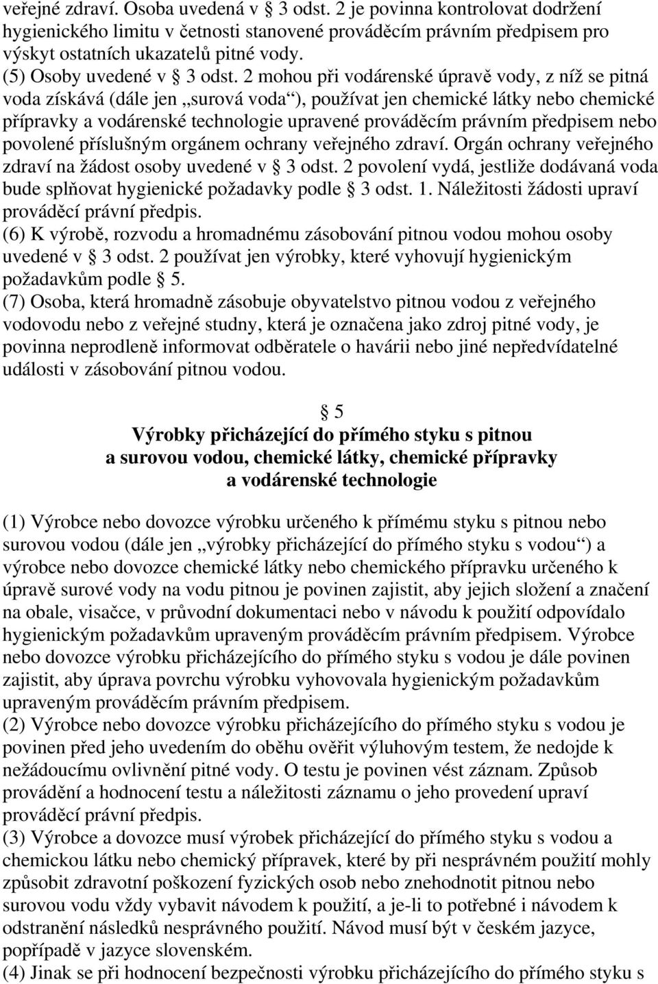 2 mohou při vodárenské úpravě vody, z níž se pitná voda získává (dále jen surová voda ), používat jen chemické látky nebo chemické přípravky a vodárenské technologie upravené prováděcím právním