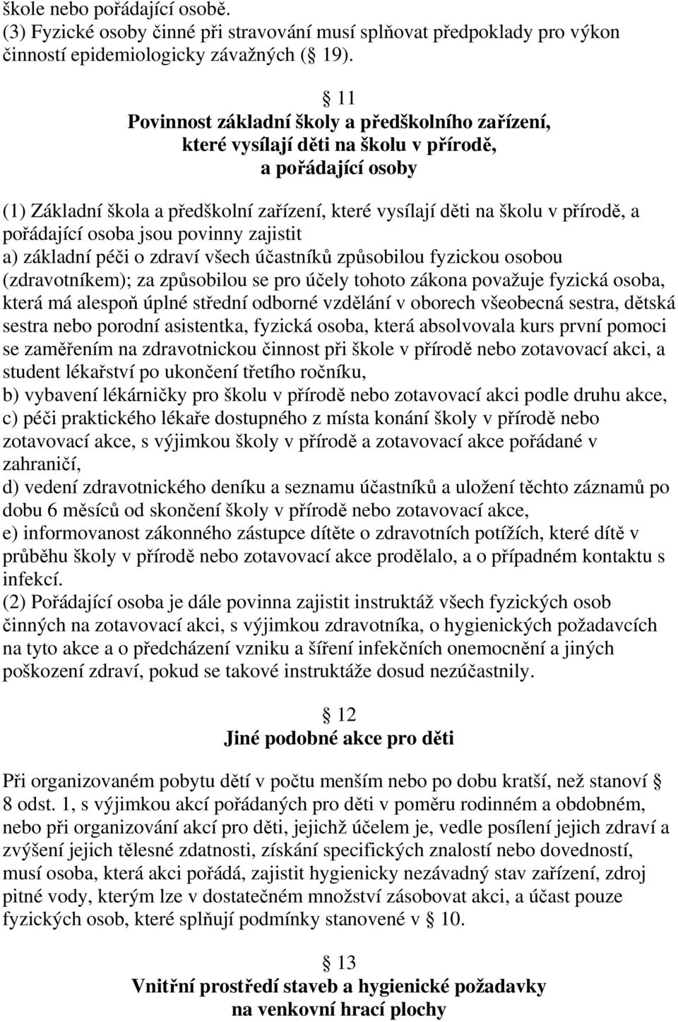 pořádající osoba jsou povinny zajistit a) základní péči o zdraví všech účastníků způsobilou fyzickou osobou (zdravotníkem); za způsobilou se pro účely tohoto zákona považuje fyzická osoba, která má