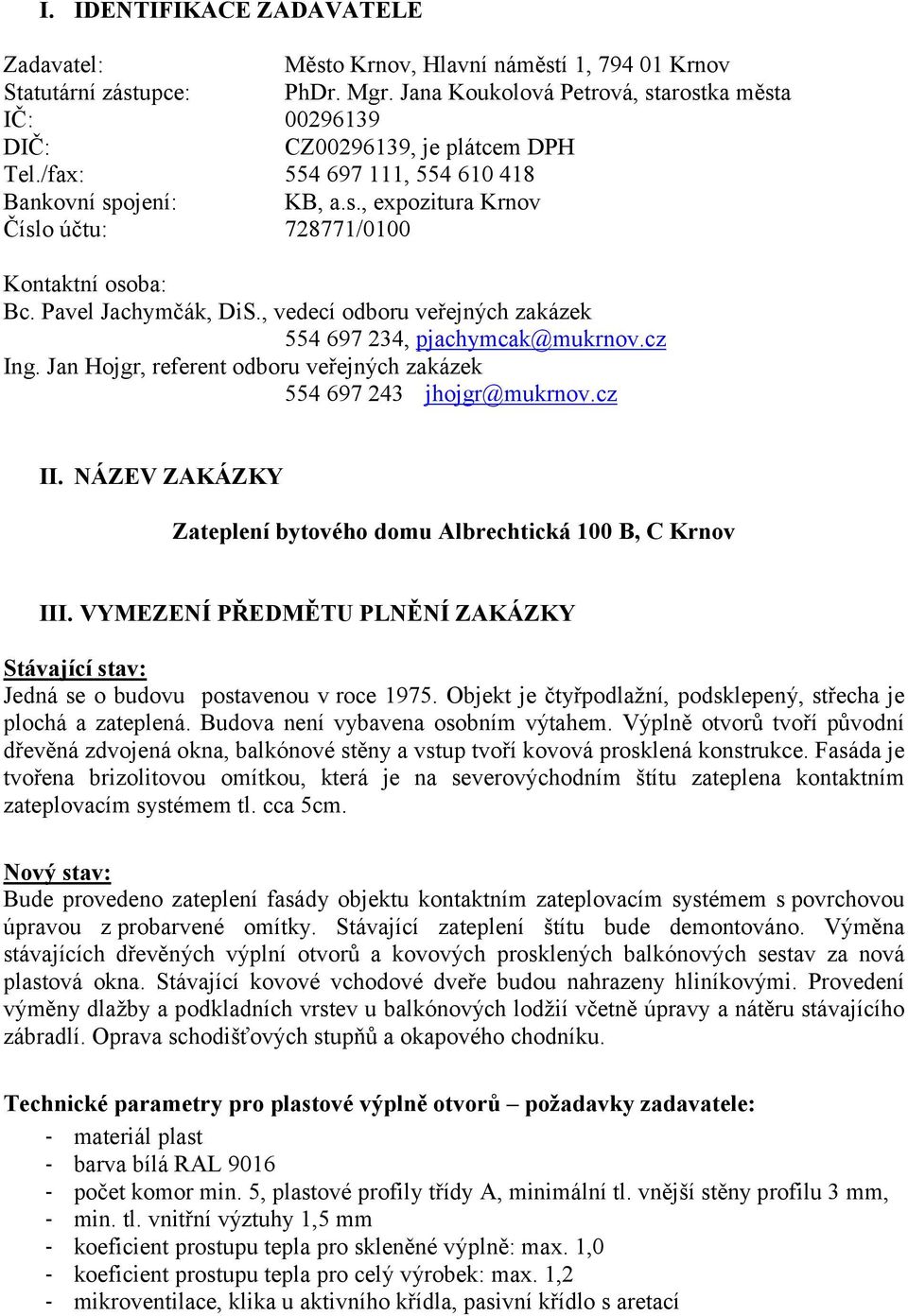 Pavel Jachymčák, DiS., vedecí odboru veřejných zakázek 554 697 234, pjachymcak@mukrnov.cz Ing. Jan Hojgr, referent odboru veřejných zakázek 554 697 243 jhojgr@mukrnov.cz II.