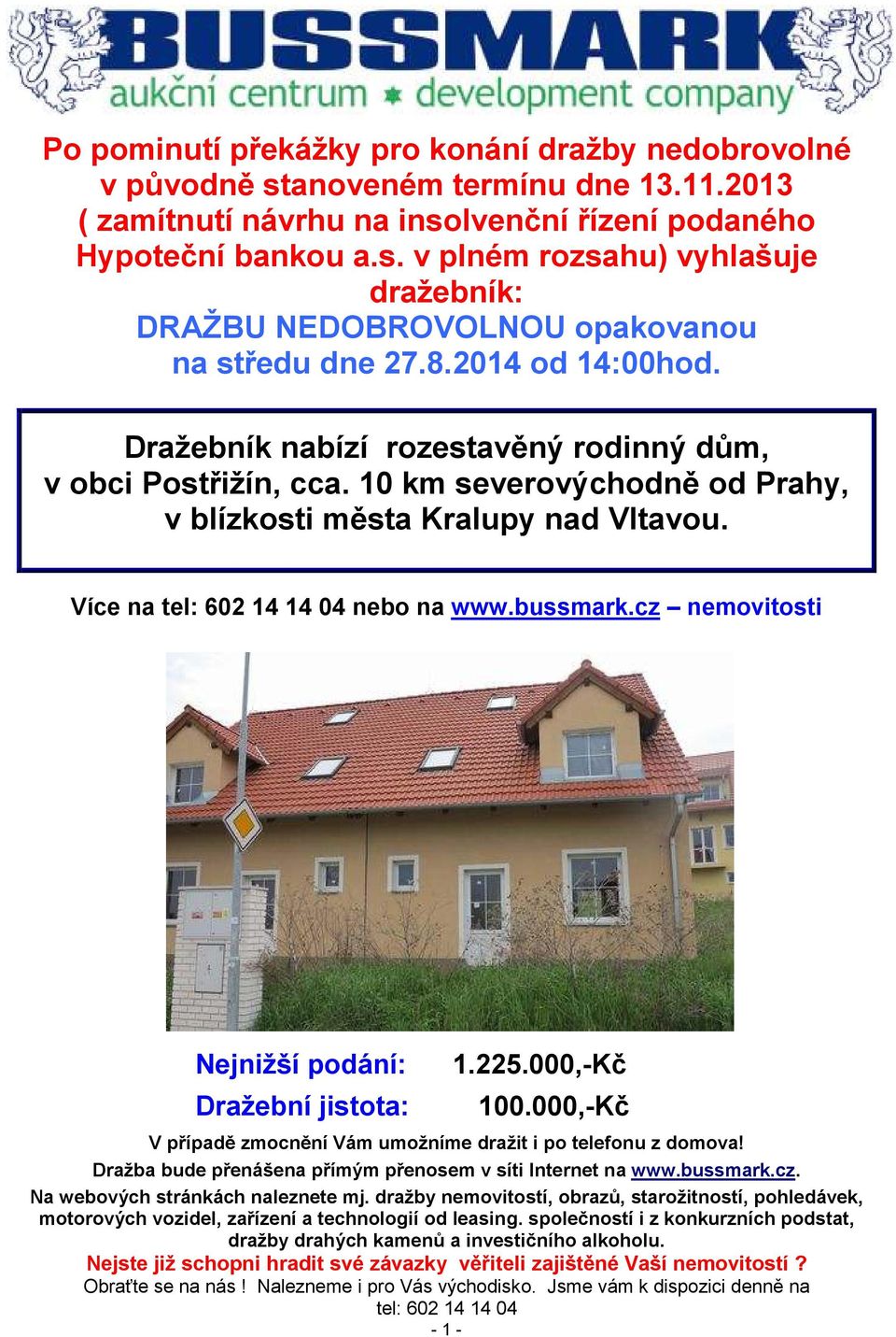 bussmark.cz nemovitosti Nejnižší podání: Dražební jistota: tel: 602 14 14 04-1 - 1.225.000,-Kč 100.000,-Kč V případě zmocnění Vám umožníme dražit i po telefonu z domova!