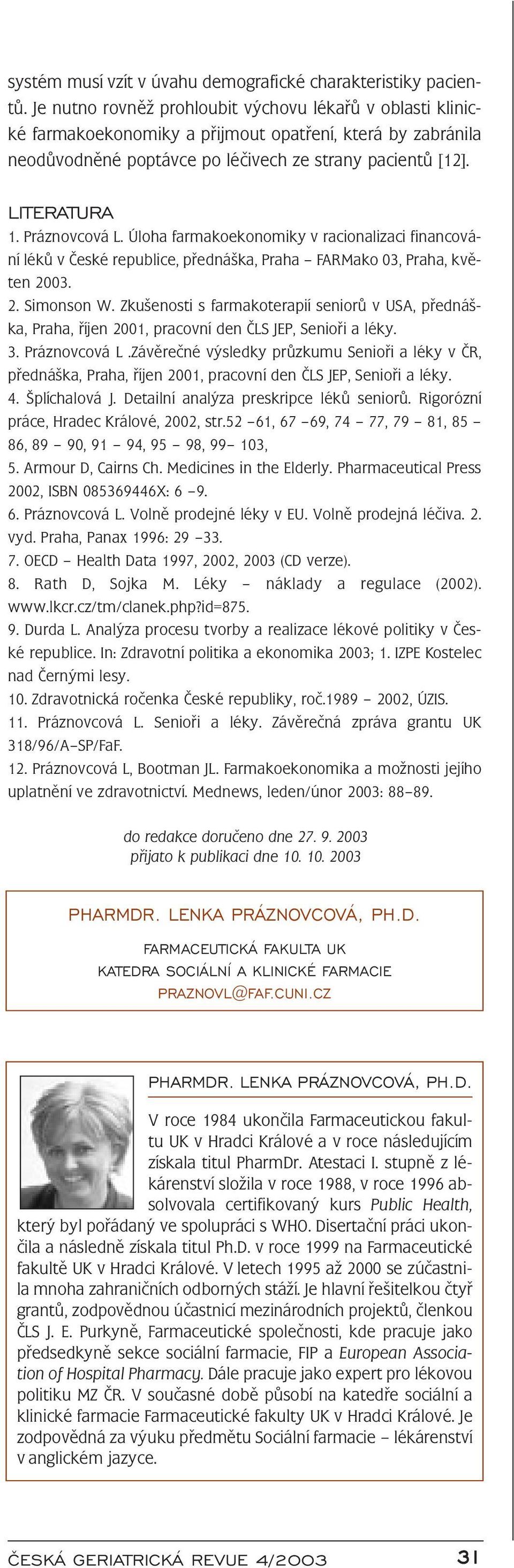 Práznovcová L. Úloha farmakoekonomiky v racionalizaci financování léků v České republice, přednáška, Praha FARMako 03, Praha, květen 2003. 2. Simonson W.