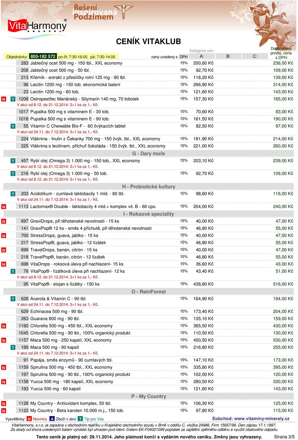 15% 121,60 Kč 143,00 Kč 1208 Ostropestřec Mariánský - Silymarin 140 mg, 70 tobolek 15% 157,30 Kč 185,00 Kč 1017 Pupalka 500 mg s vitaminem E - 30 tob.