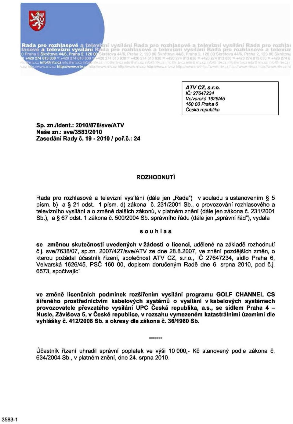 231/2001 Sb., o provozování rozhlasového a televizního vysílání a o změně dalších zákonů, v platném znění (dále jen zákona č. 231/2001 Sb.), a 67 odst. 1 zákona č. 500/2004 Sb.