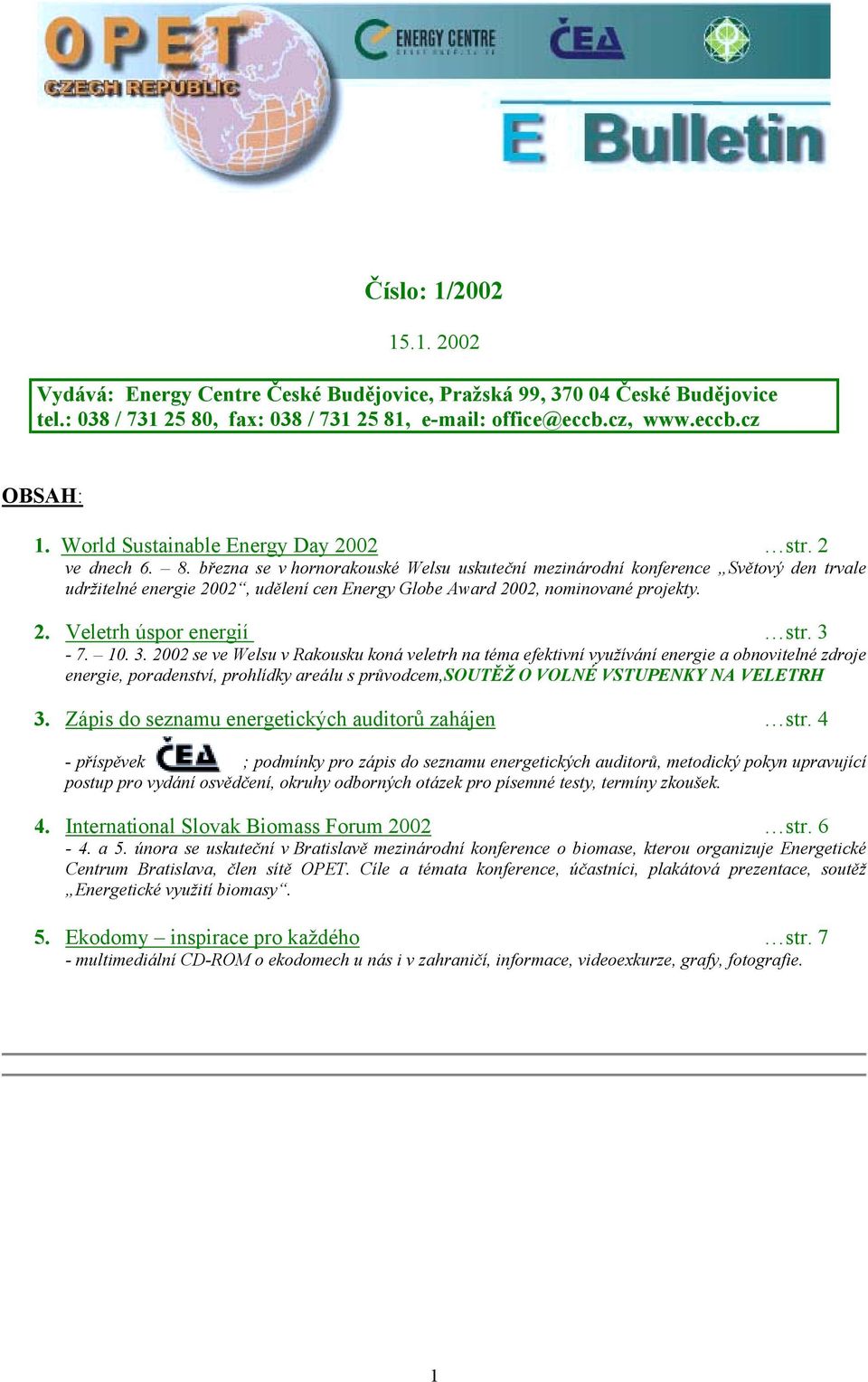 března se v hornorakouské Welsu uskuteční mezinárodní konference Světový den trvale udržitelné energie 2002, udělení cen Energy Globe Award 2002, nominované projekty. 2. Veletrh úspor energií str.