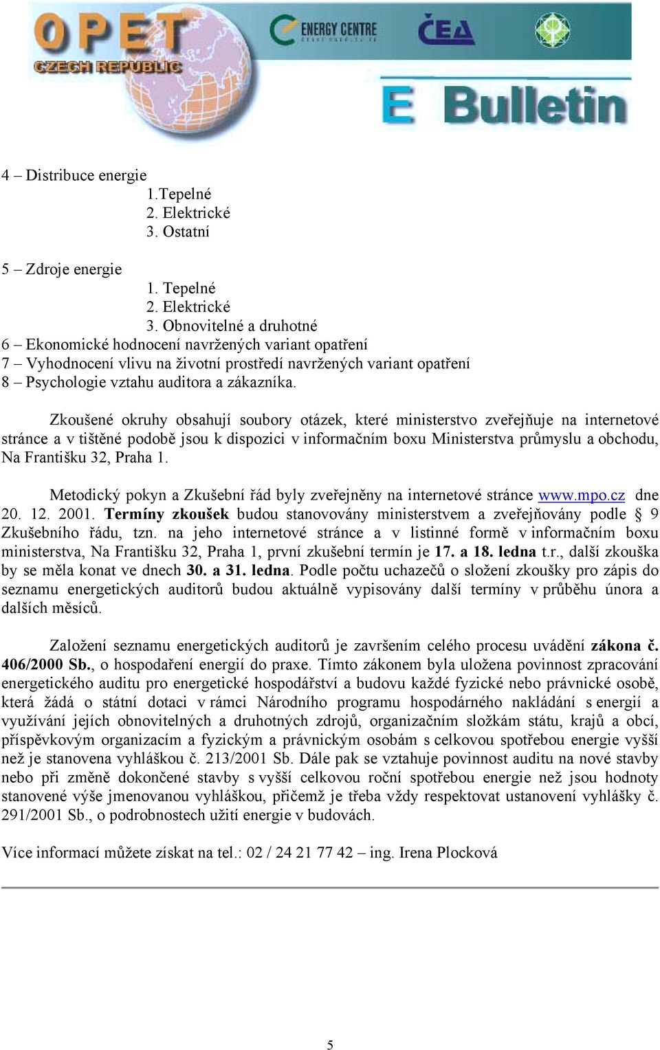 Obnovitelné a druhotné 6 Ekonomické hodnocení navržených variant opatření 7 Vyhodnocení vlivu na životní prostředí navržených variant opatření 8 Psychologie vztahu auditora a zákazníka.