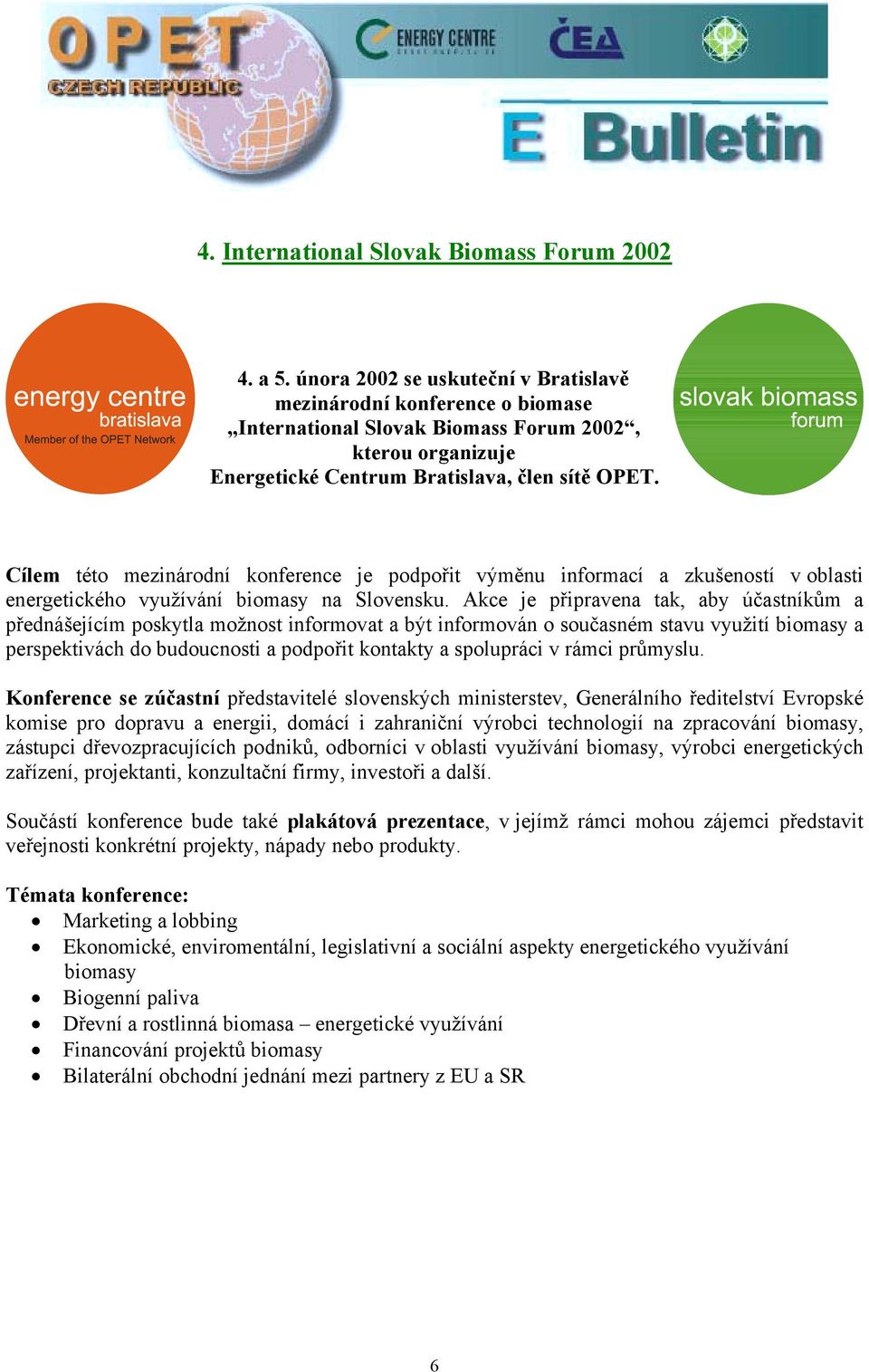 Cílem této mezinárodní konference je podpořit výměnu informací a zkušeností v oblasti energetického využívání biomasy na Slovensku.