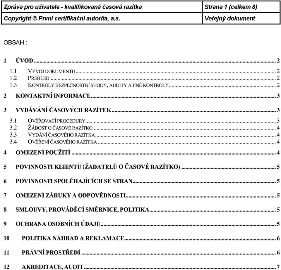 .. 4 4 OMEZENÍ POUŽITÍ... 4 5 POVINNOSTI KLIENTŮ (ŽADATELŮ O ČASOVÉ RAZÍTKO)... 5 6 POVINNOSTI SPOLÉHAJÍCÍCH SE STRAN... 5 7 OMEZENÍ ZÁRUKY A ODPOVĚDNOSTI.