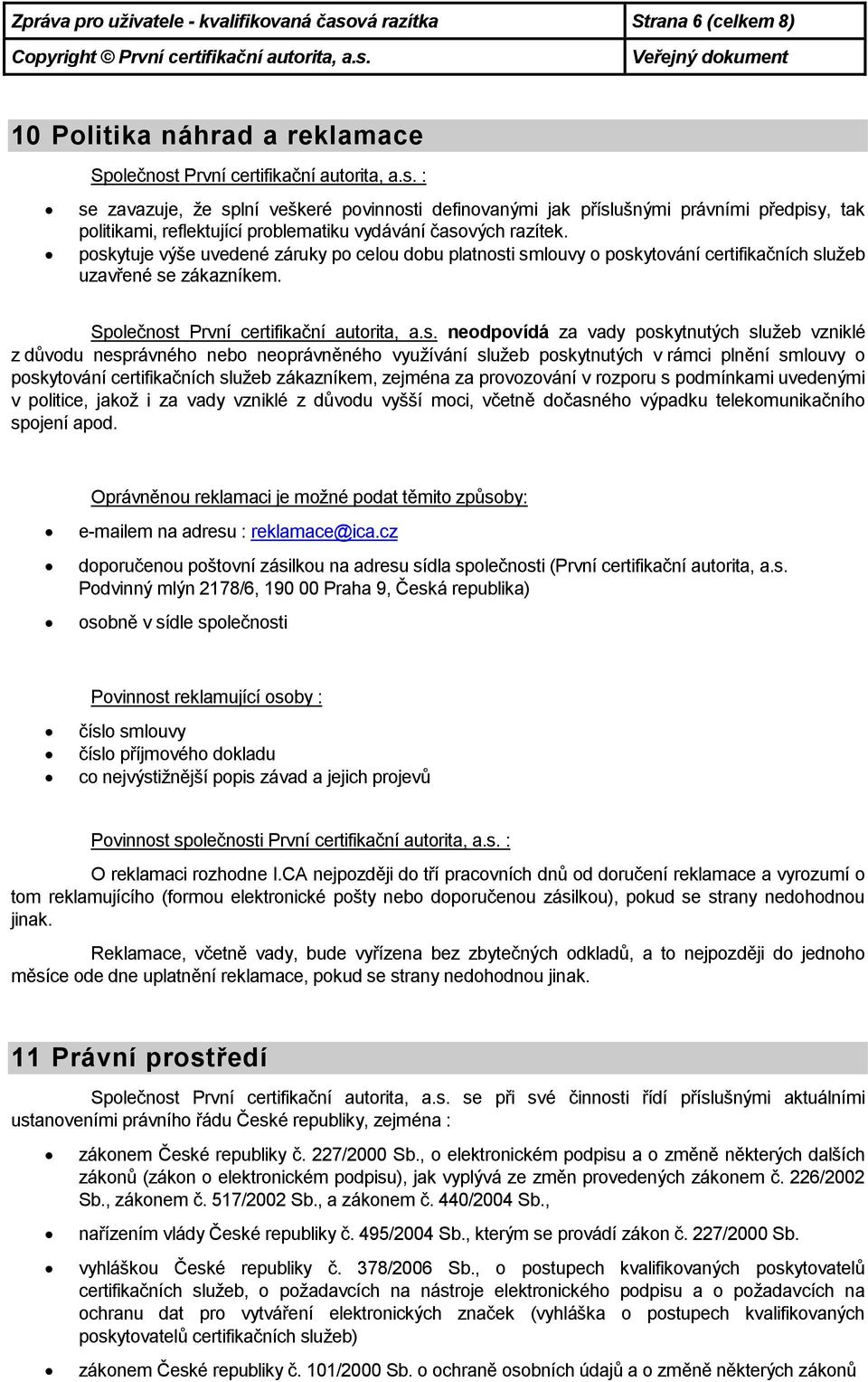 První certifikační autorita, a.s. : se zavazuje, že splní veškeré povinnosti definovanými jak příslušnými právními předpisy, tak politikami, reflektující problematiku vydávání časových razítek.