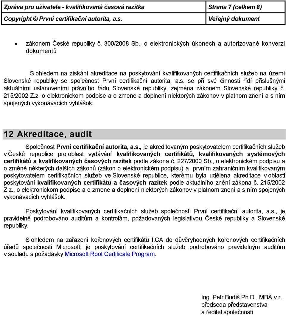 certifikační autorita, a.s. se při své činnosti řídí příslušnými aktuálními ustanoveními právního řádu Slovenské republiky, ze