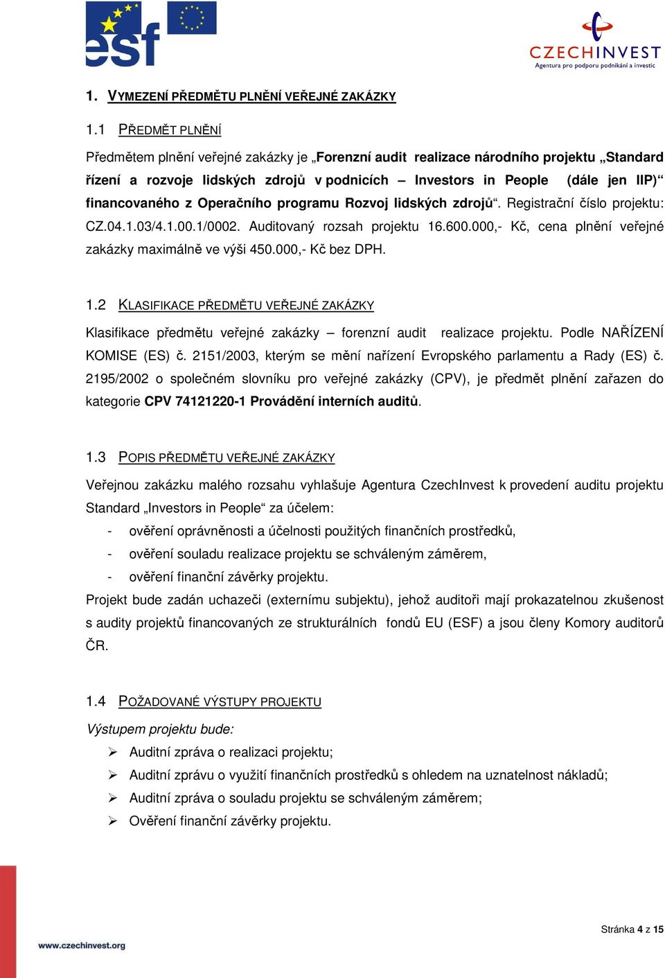 z Operačního programu Rozvoj lidských zdrojů. Registrační číslo projektu: CZ.04.1.03/4.1.00.1/0002. Auditovaný rozsah projektu 16.600.000,- Kč, cena plnění veřejné zakázky maximálně ve výši 450.