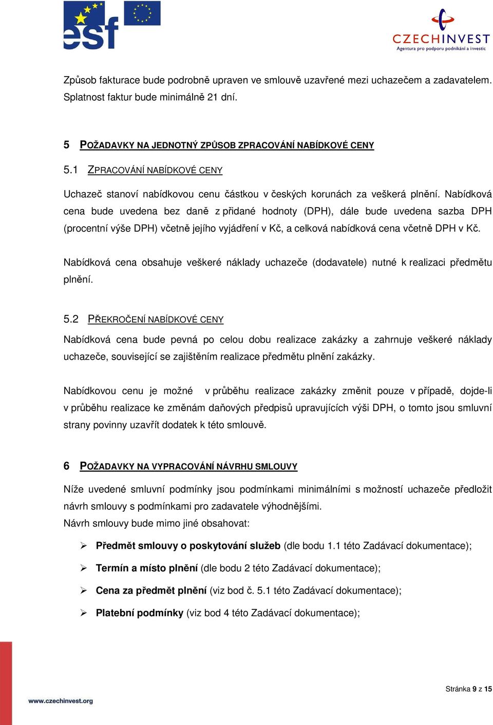 Nabídková cena bude uvedena bez daně z přidané hodnoty (DPH), dále bude uvedena sazba DPH (procentní výše DPH) včetně jejího vyjádření v Kč, a celková nabídková cena včetně DPH v Kč.