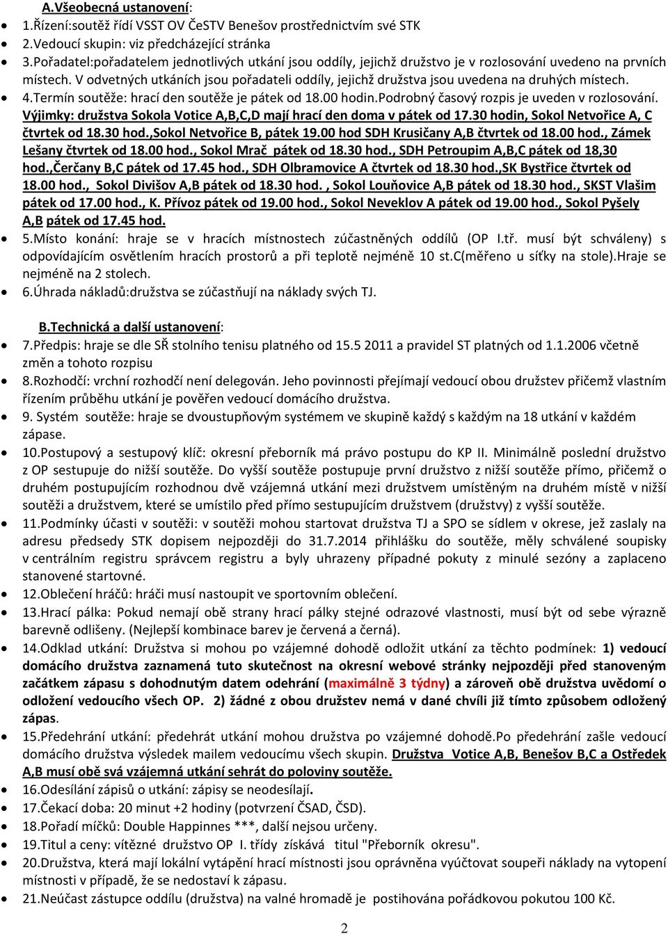 V odvetných utkáních jsou pořadateli oddíly, jejichž družstva jsou uvedena na druhých místech. 4.Termín soutěže: hrací den soutěže je pátek od 18.00 hodin.