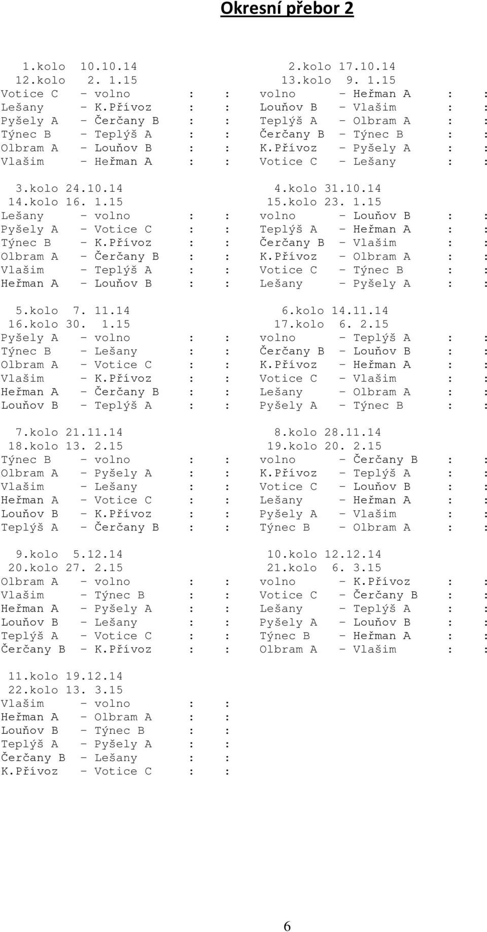 Přívoz - Pyšely A : : Vlašim - Heřman A : : Votice C - Lešany : : 3.kolo 24.10.14 4.kolo 31.10.14 14