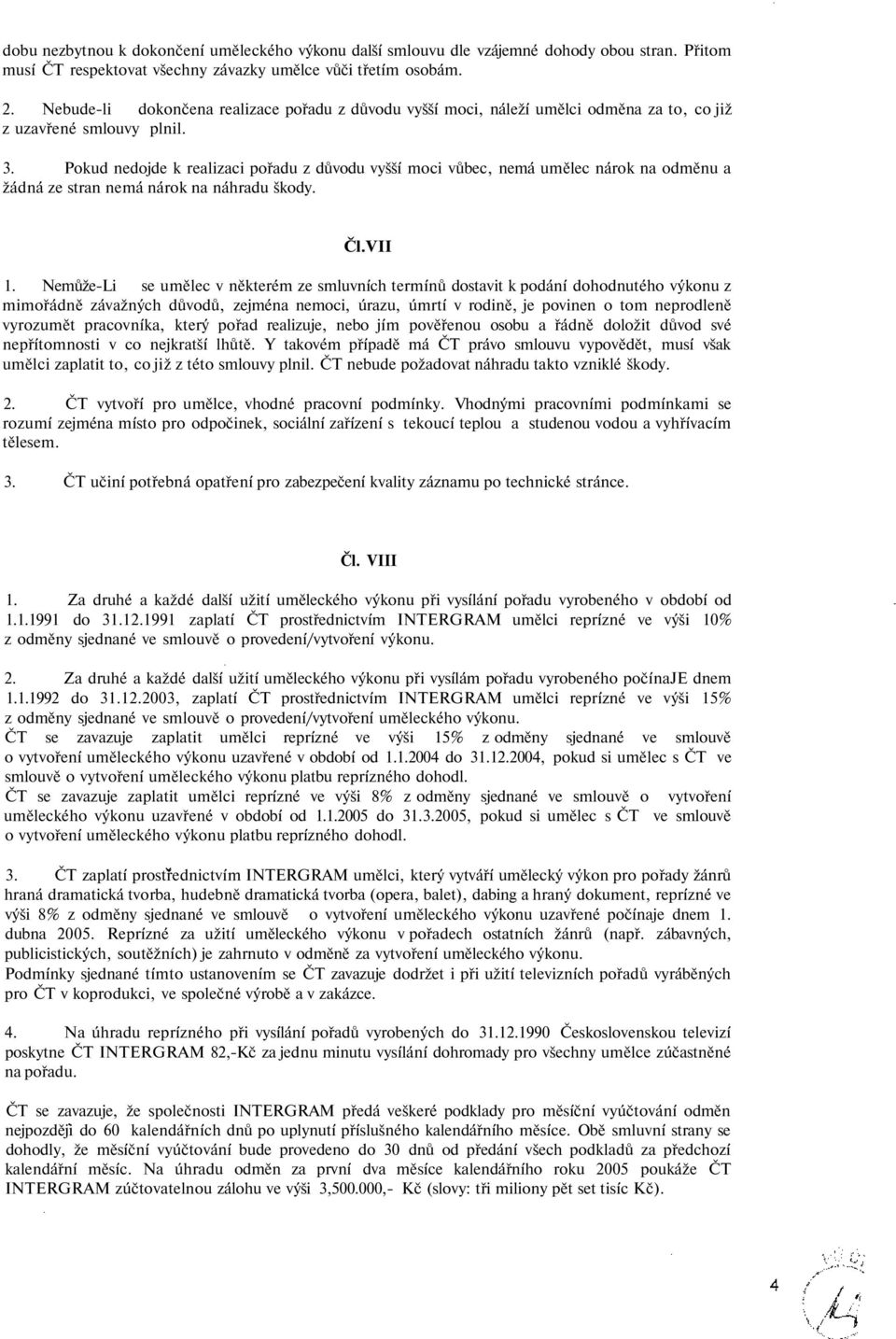 Pokud nedojde k realizaci pořadu z důvodu vyšší moci vůbec, nemá umělec nárok na odměnu a žádná ze stran nemá nárok na náhradu škody. Čl.VII 1.