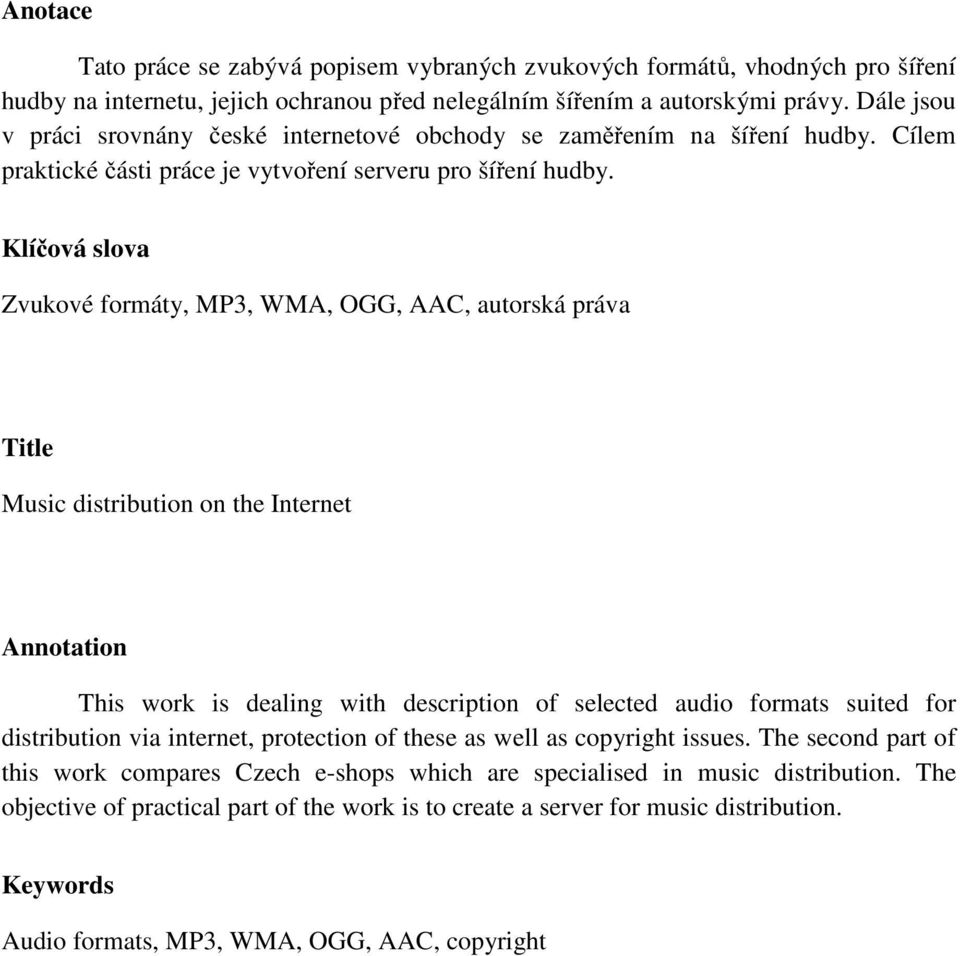 Klíčová slova Zvukové formáty, MP3, WMA, OGG, AAC, autorská práva Title Music distribution on the Internet Annotation This work is dealing with description of selected audio formats suited for