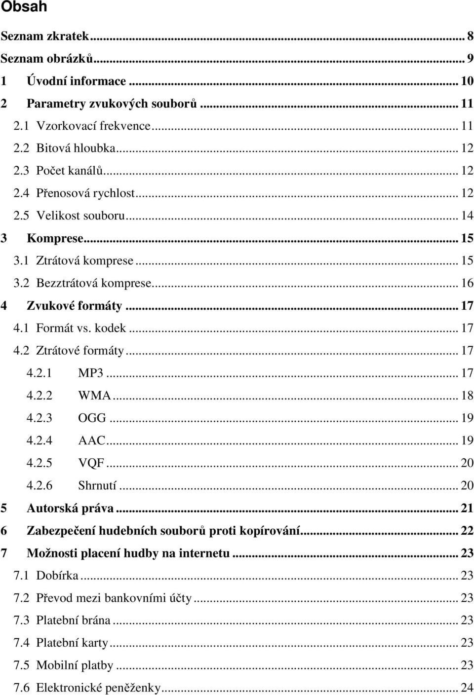 .. 17 4.2.2 WMA... 18 4.2.3 OGG... 19 4.2.4 AAC... 19 4.2.5 VQF... 20 4.2.6 Shrnutí... 20 5 Autorská práva... 21 6 Zabezpečení hudebních souborů proti kopírování.