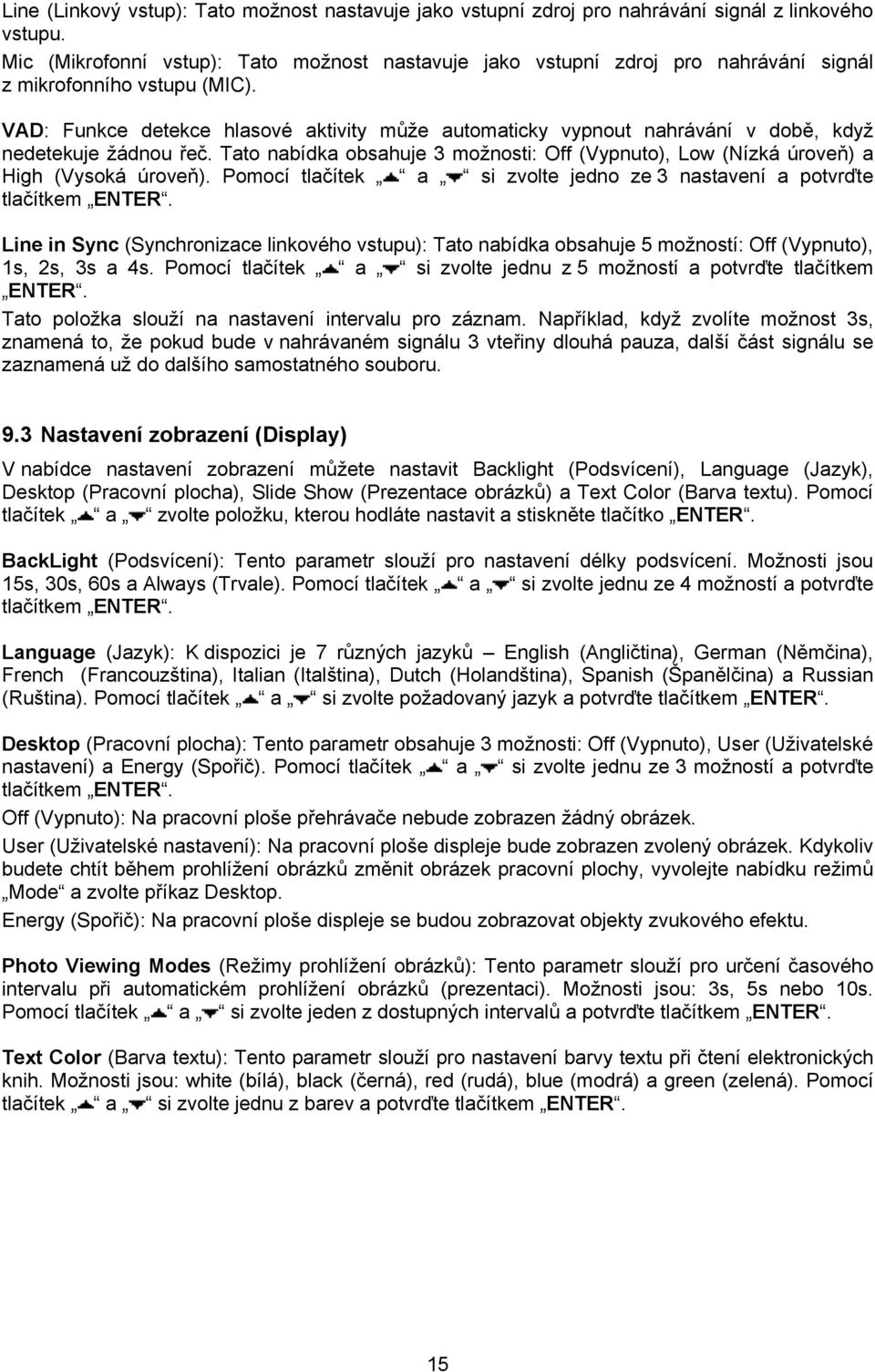 VAD: Funkce detekce hlasové aktivity může automaticky vypnout nahrávání v době, když nedetekuje žádnou řeč. Tato nabídka obsahuje 3 možnosti: Off (Vypnuto), Low (Nízká úroveň) a High (Vysoká úroveň).